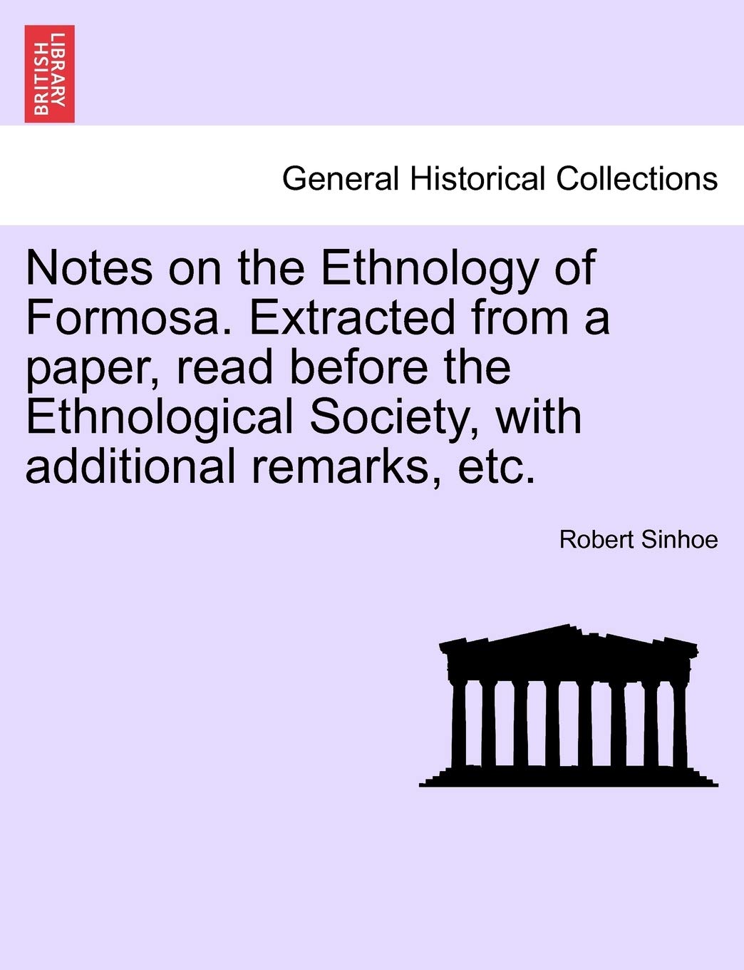 Notes on the Ethnology of Formosa. Extracted from a Paper, Read Before the Ethnological Society, with Additional Remarks, Etc. Politics & History