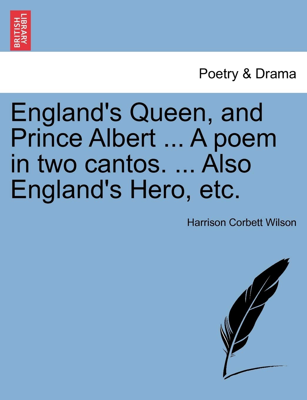 England's Queen, and Prince Albert ... a Poem in Two Cantos. ... Also England's Hero, Etc. Drama