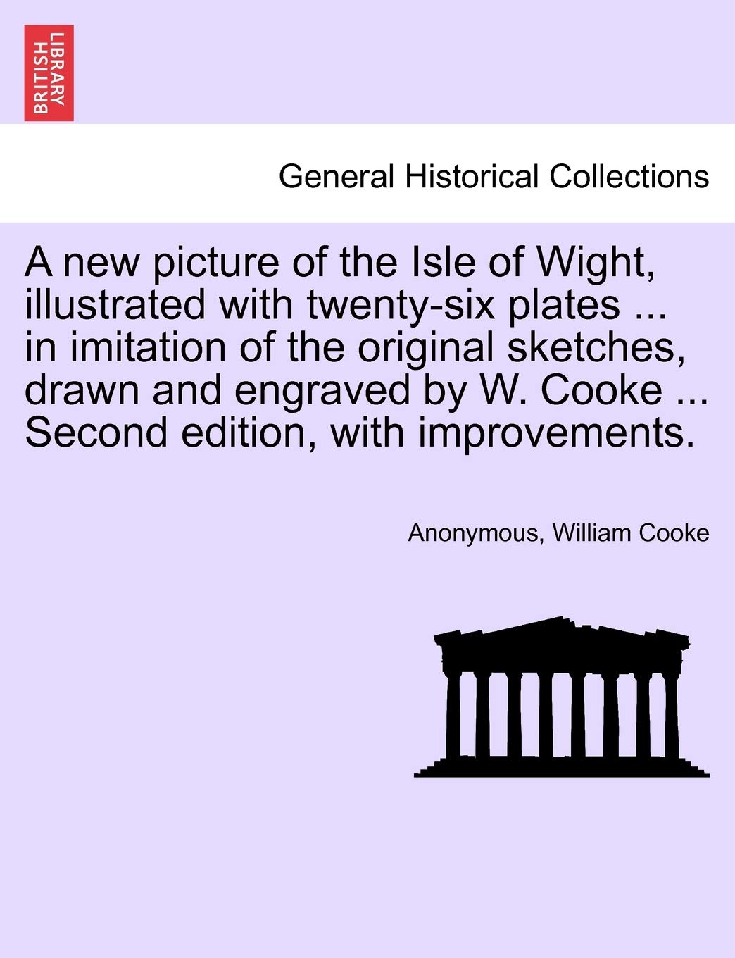 A New Picture of the Isle of Wight, Illustrated with Twenty-Six Plates ... in Imitation of the Original Sketches, Drawn and Engraved by W. Cooke ... Second Edition, with Improvements. Politics & History