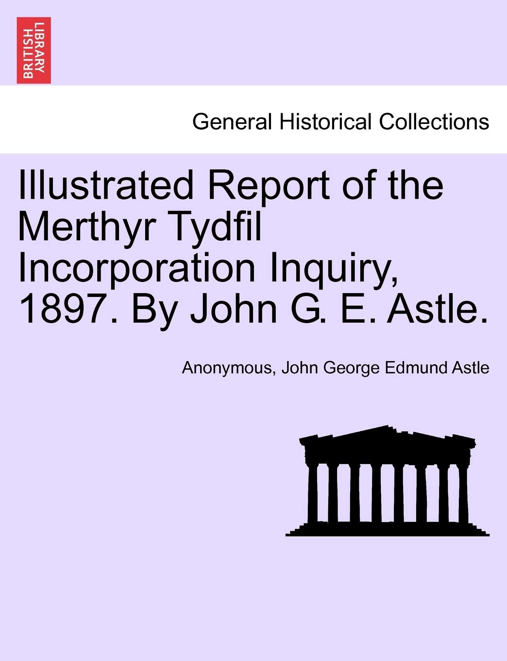 Illustrated Report of the Merthyr Tydfil Incorporation Inquiry, 1897. by John G. E. Astle. Politics & History