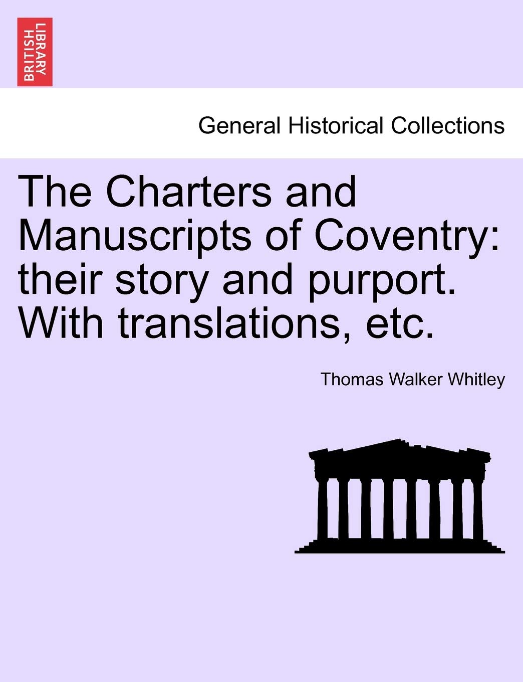 The Charters and Manuscripts of Coventry: Their Story and Purport. with Translations, Etc. Politics & History