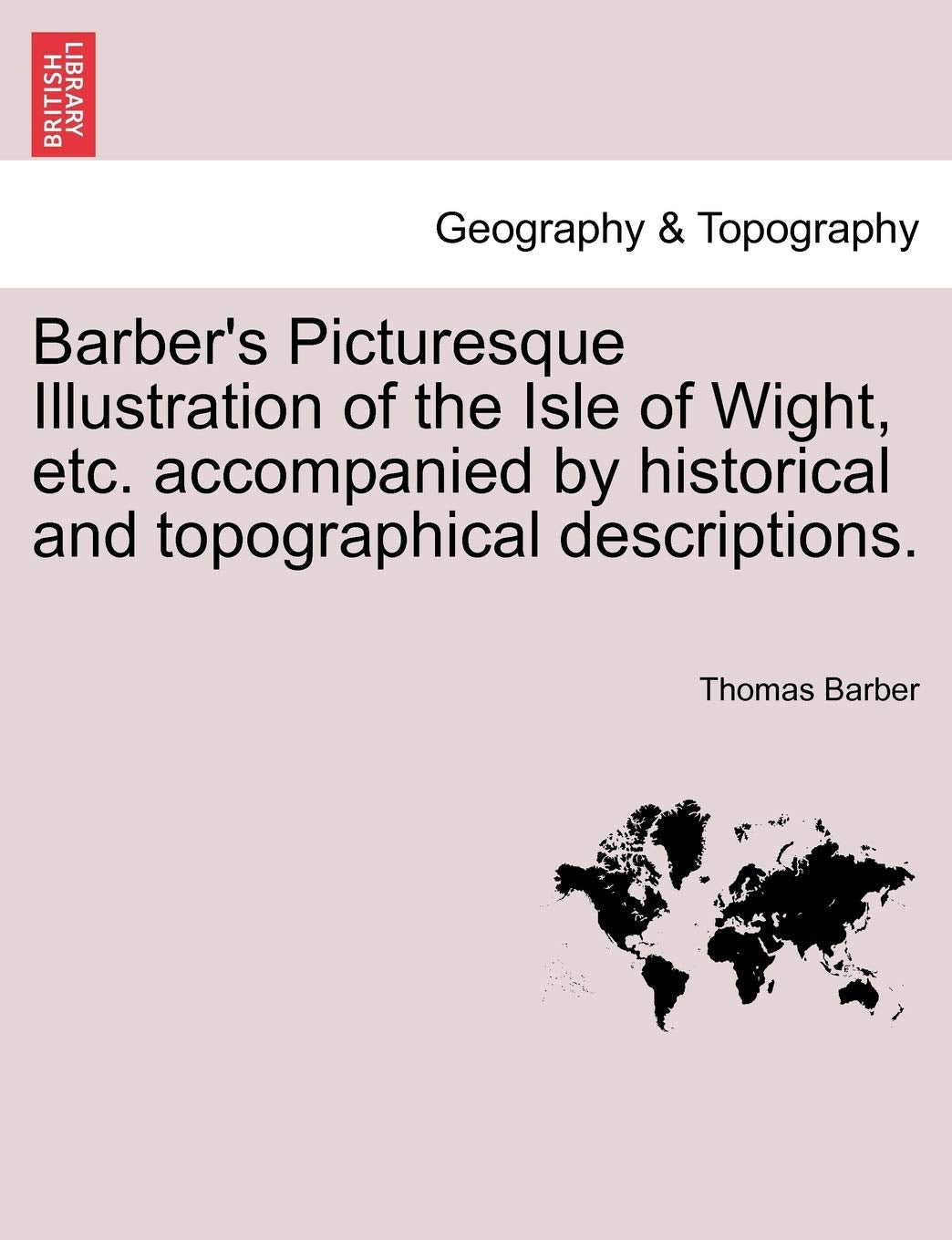 Barber's Picturesque Illustration of the Isle of Wight, Etc. Accompanied by Historical and Topographical Descriptions. Geology & Geography