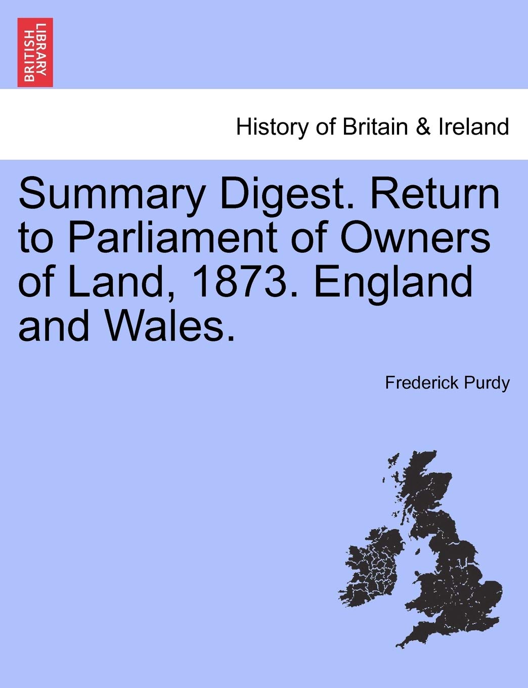 Summary Digest. Return to Parliament of Owners of Land, 1873. England and Wales. Politics & History