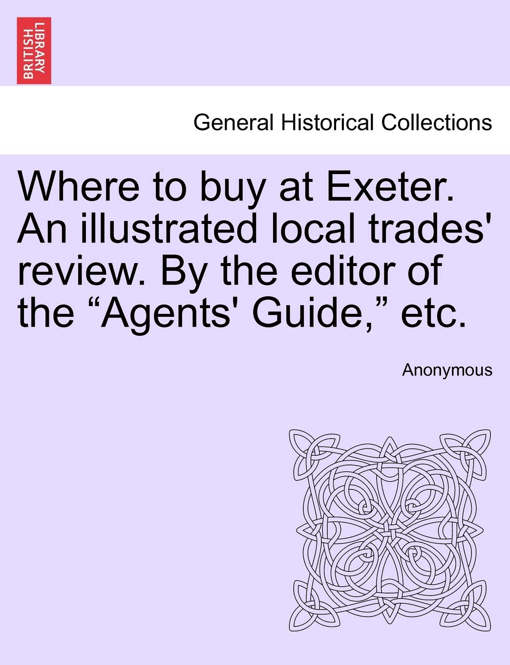 Where to Buy at Exeter. an Illustrated Local Trades' Review. by the Editor of the "Agents' Guide," Etc. Politics & History