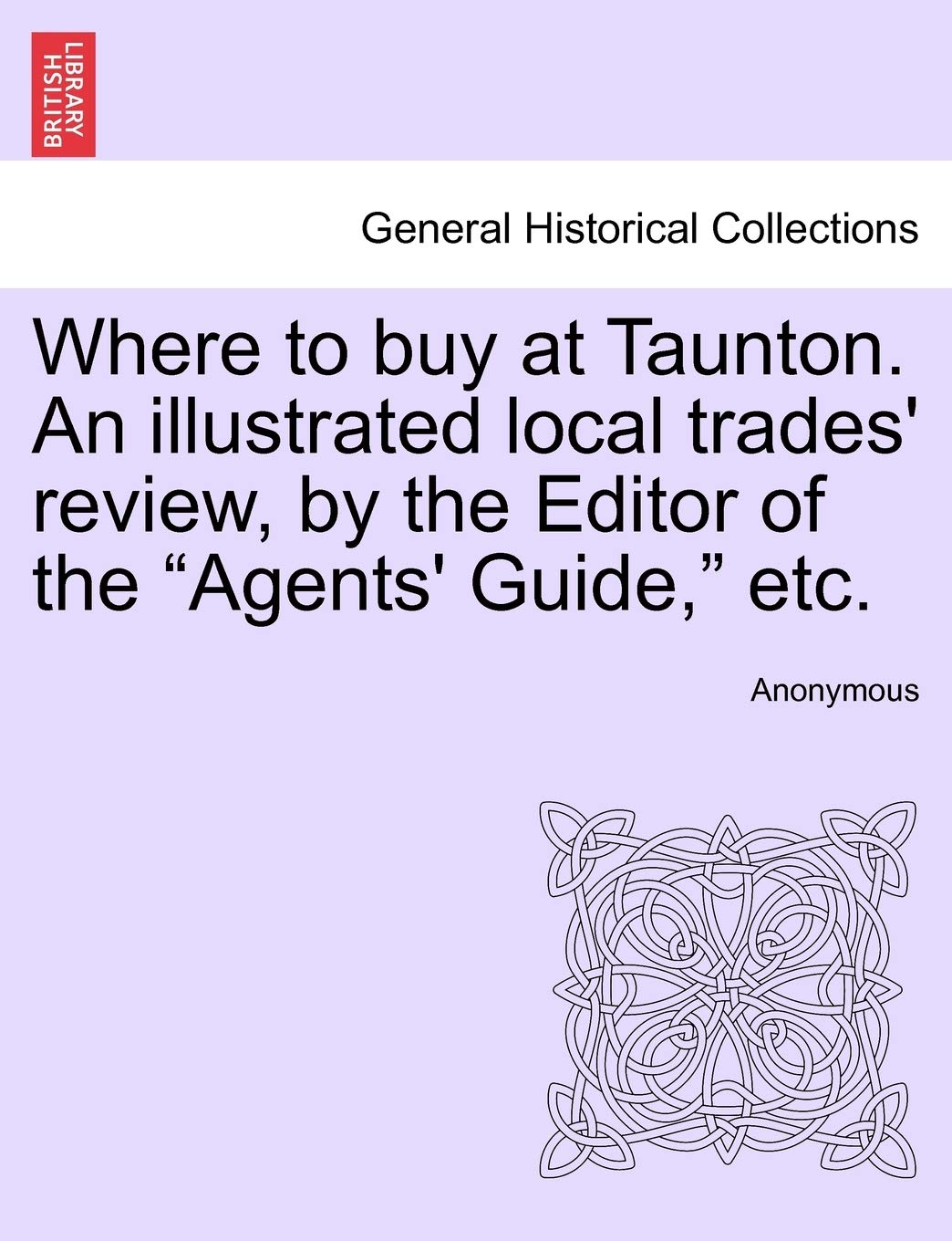 Where to Buy at Taunton. an Illustrated Local Trades' Review, by the Editor of the "Agents' Guide," Etc. Politics & History