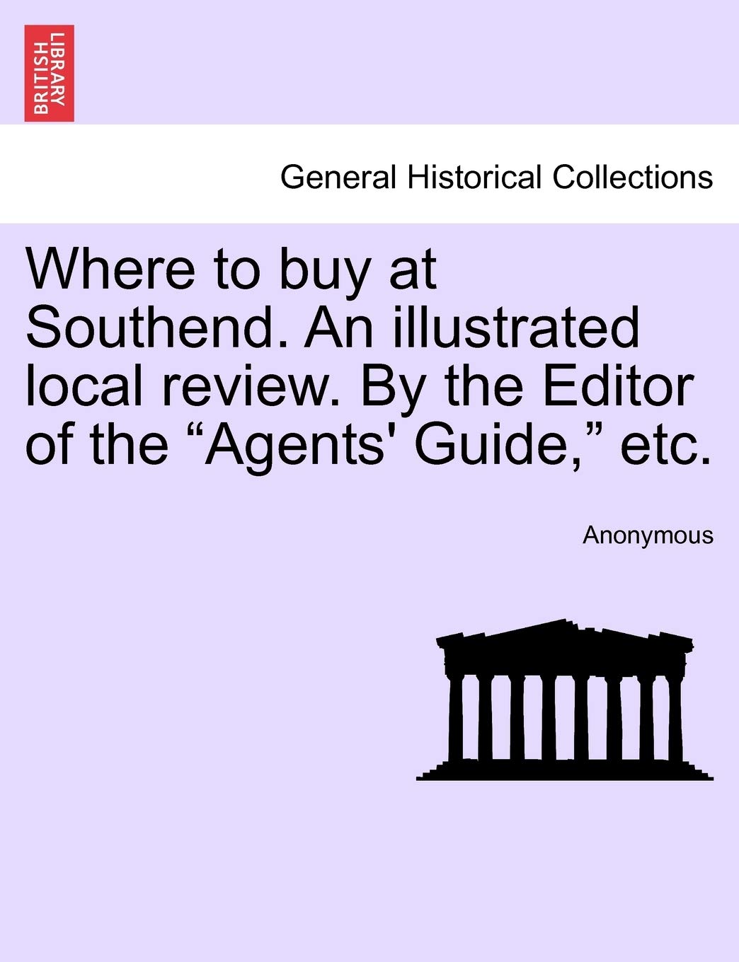 Where to Buy at Southend. an Illustrated Local Review. by the Editor of the Agents' Guide, Etc. Politics & History