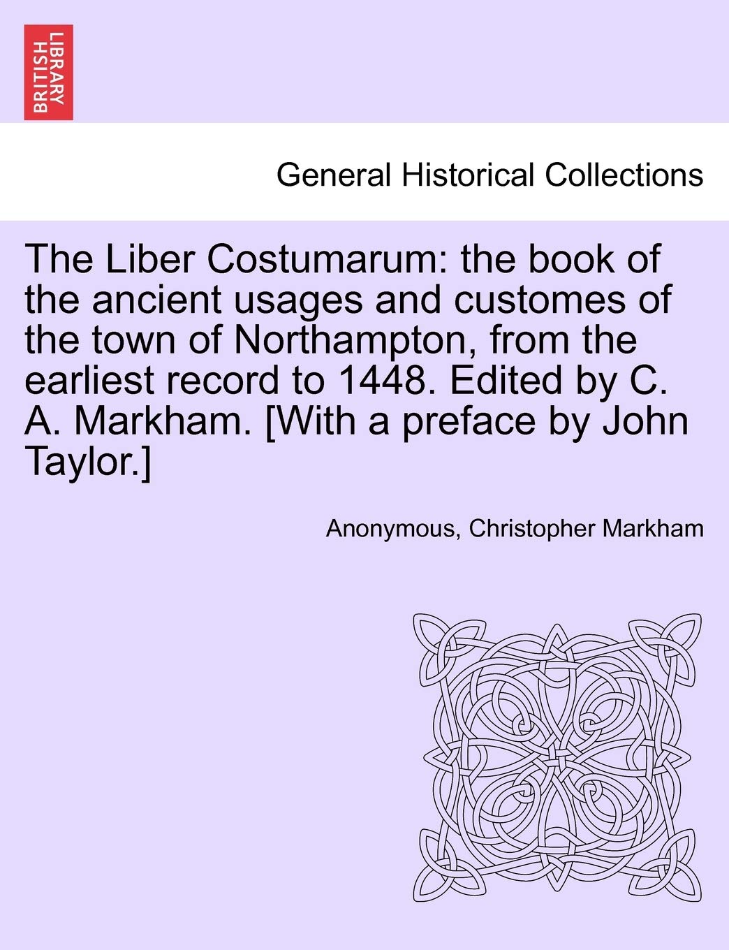 The Liber Costumarum: The Book of the Ancient Usages and Customes of the Town of Northampton, from the Earliest Record to 1448. Edited by C. A. Markham. Politics & History