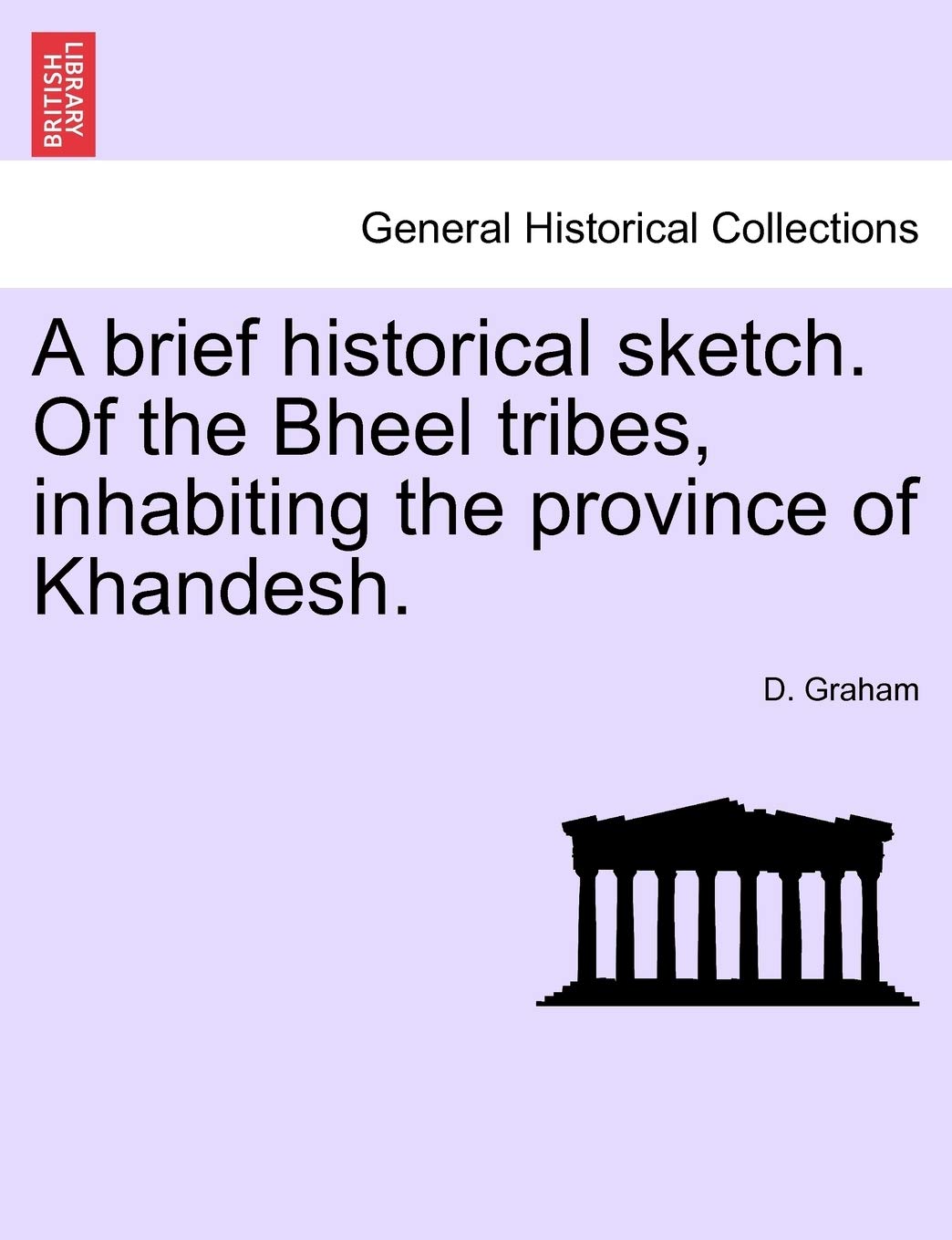 A brief historical sketch. Of the Bheel tribes, inhabiting the province of Khandesh. Politics & History