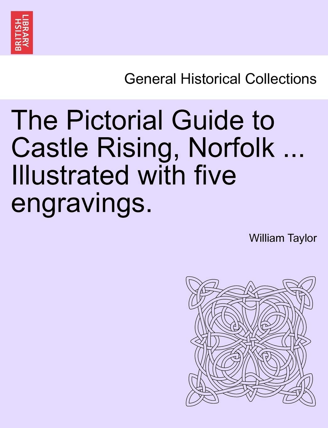 The Pictorial Guide to Castle Rising, Norfolk ... Illustrated with Five Engravings. Politics & History