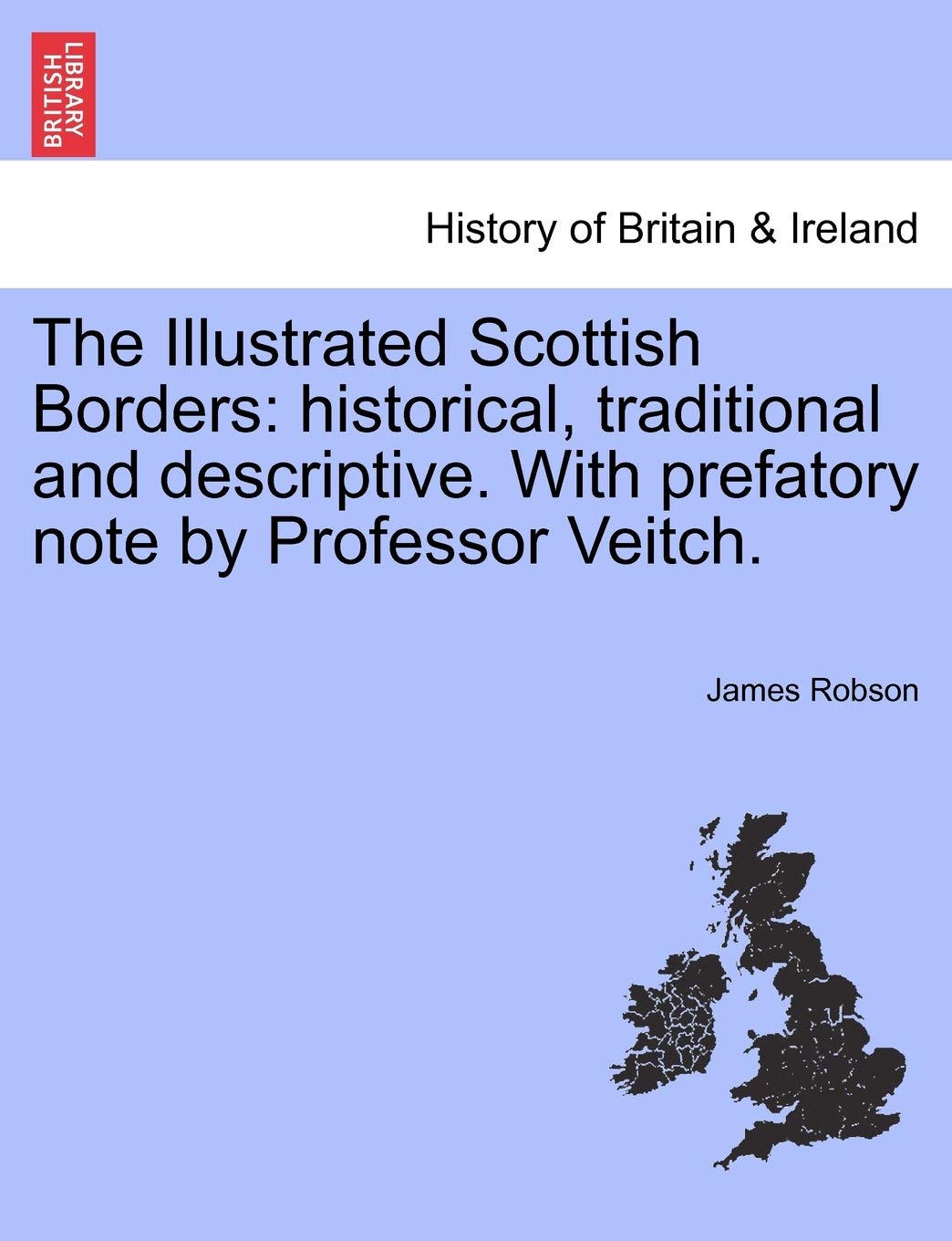 The Illustrated Scottish Borders: Historical, Traditional and Descriptive. with Prefatory Note by Professor Veitch. Politics & History