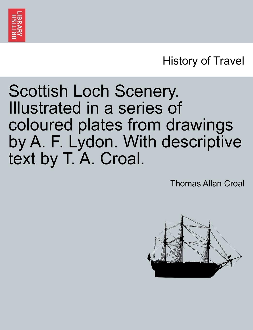 Scottish Loch Scenery. Illustrated in a Series of Coloured Plates from Drawings by A. F. Lydon. with Descriptive Text by T. A. Croal. Politics & History