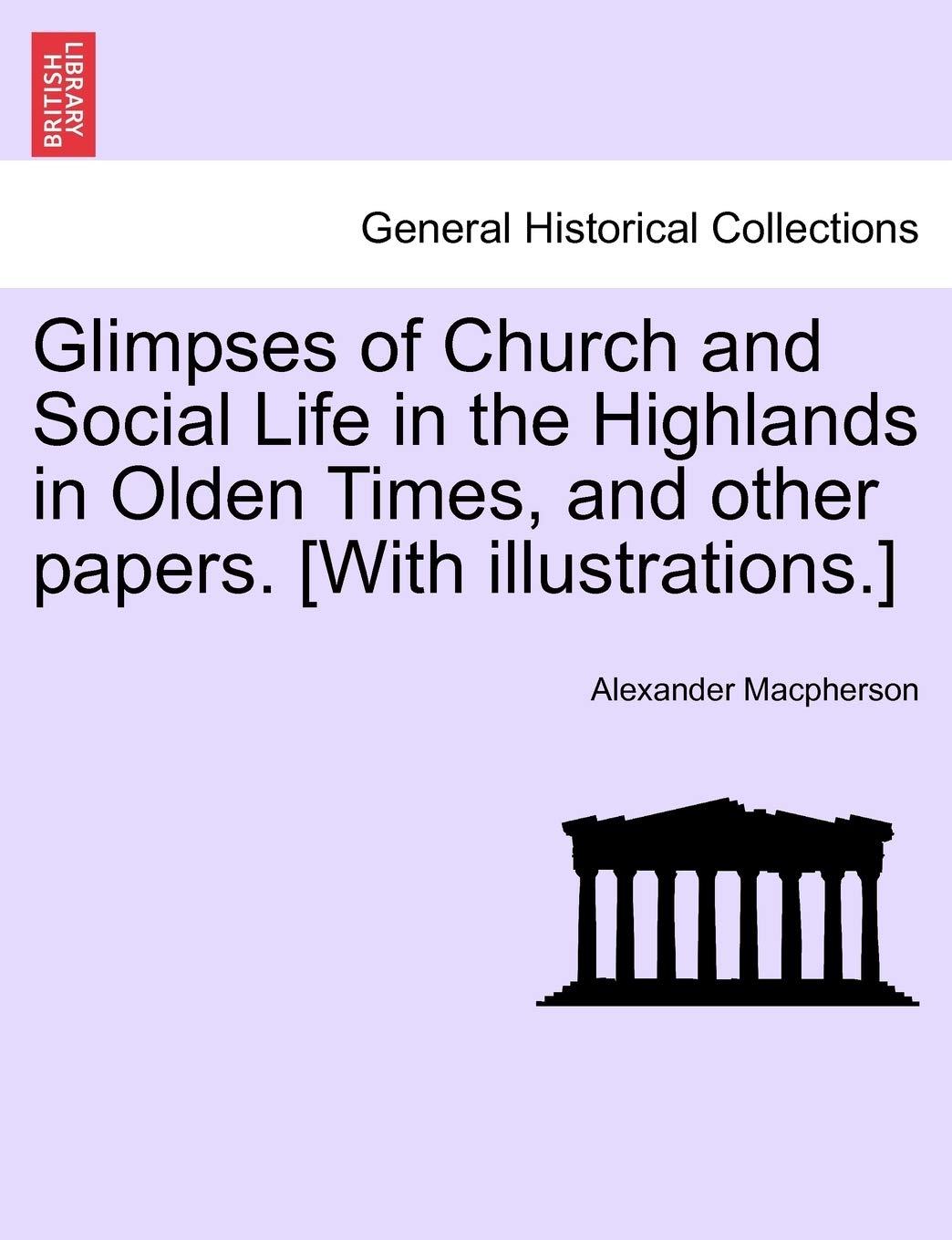 Glimpses of Church and Social Life in the Highlands in Olden Times, and Other Papers. Politics & History