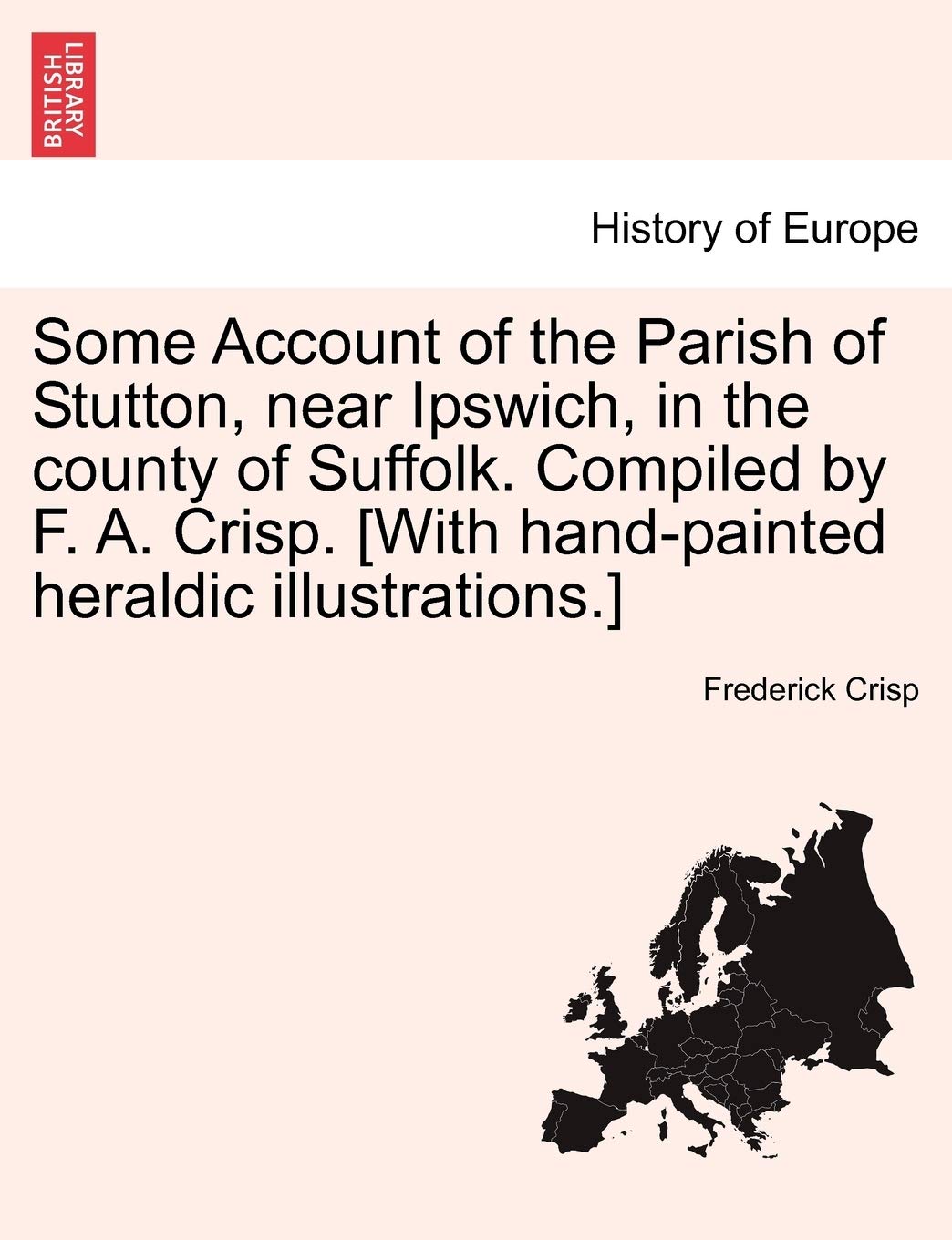 Some Account of the Parish of Stutton, Near Ipswich, in the County of Suffolk. Compiled by F. A. Crisp. Politics & History