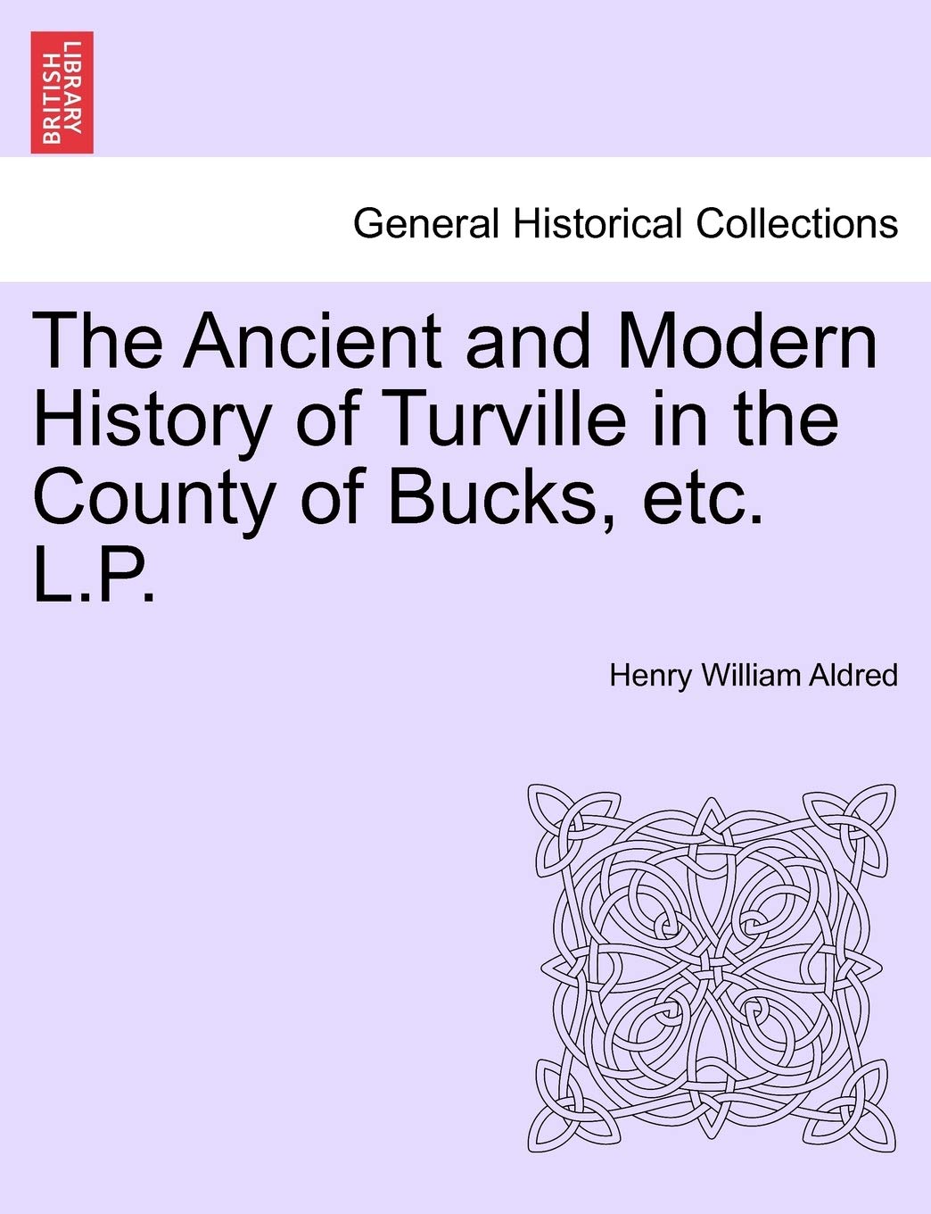 The Ancient and Modern History of Turville in the County of Bucks, Etc. L.P. Politics & History