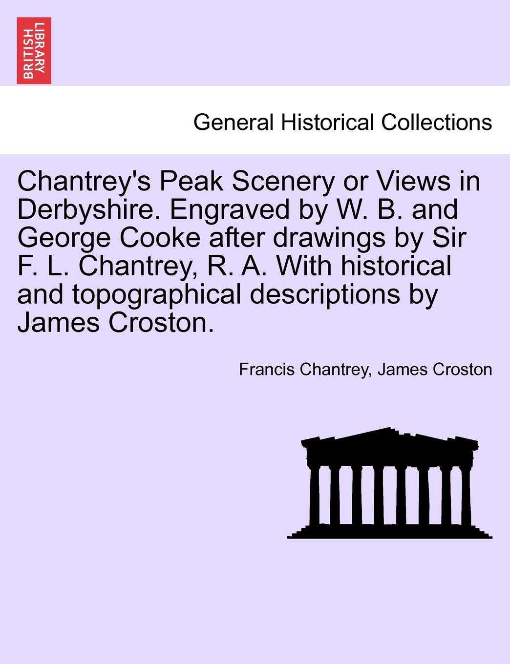 Chantrey's Peak Scenery or Views in Derbyshire. Engraved by W. B. and George Cooke After Drawings by Sir F. L. Chantrey, R. A. with Historical and Topographical Descriptions by James Croston. Politics & History