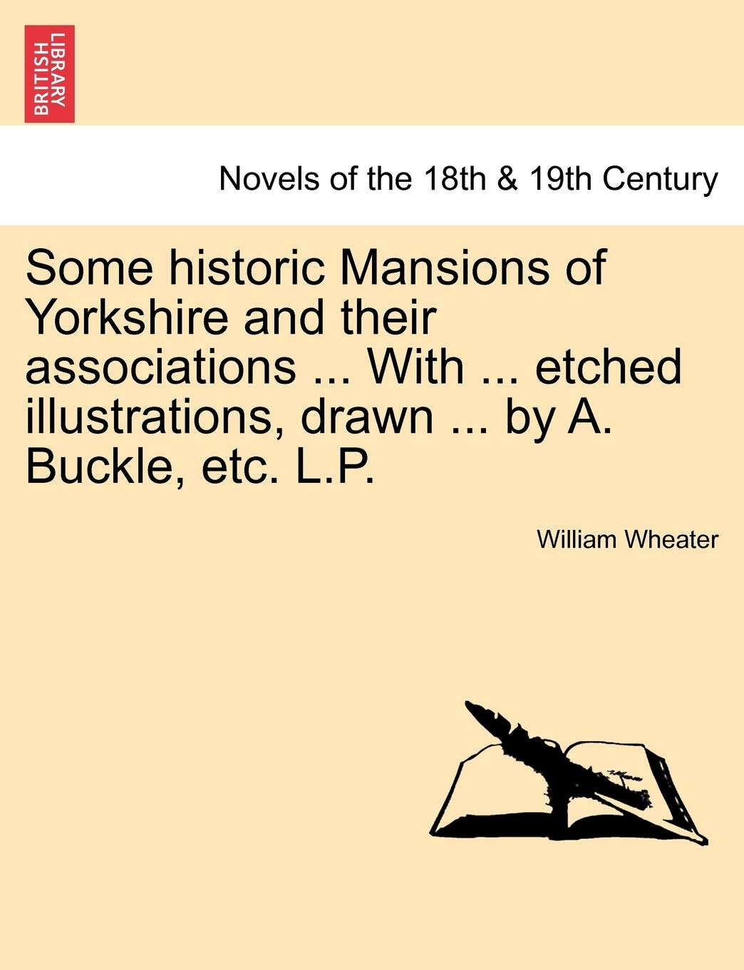 Some Historic Mansions of Yorkshire and Their Associations ... with ... Etched Illustrations, Drawn ... by A. Buckle, Etc. L.P. Classics