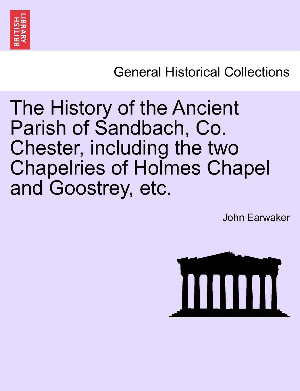 The History of the Ancient Parish of Sandbach, Co. Chester, Including the Two Chapelries of Holmes Chapel and Goostrey, Etc. Politics & History
