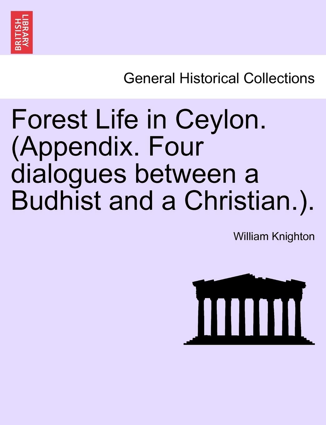 Forest Life in Ceylon. (Appendix. Four dialogues between a Budhist and a Christian.). Politics & History