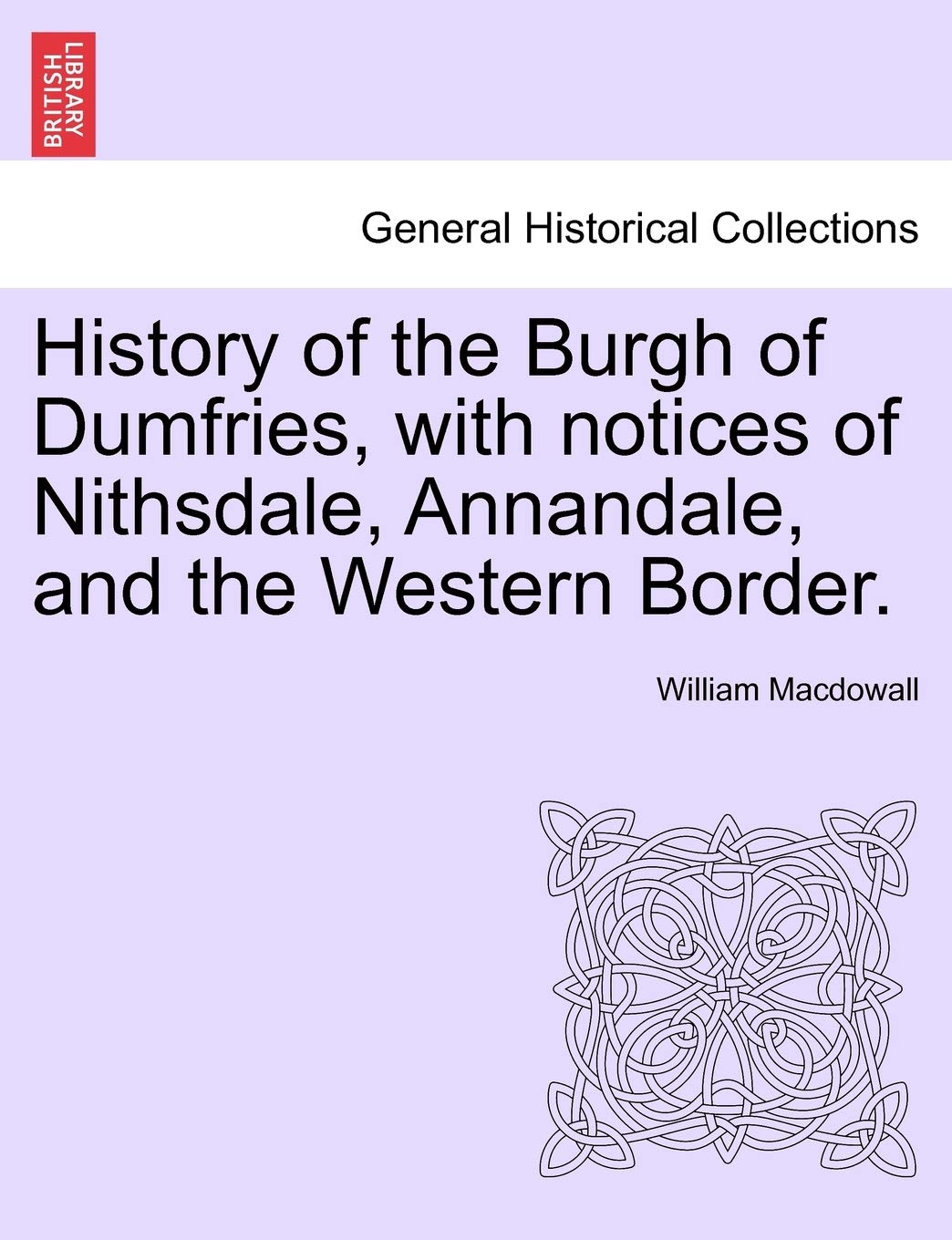 History of the Burgh of Dumfries, with notices of Nithsdale, Annandale, and the Western Border. Second Edition Politics & History