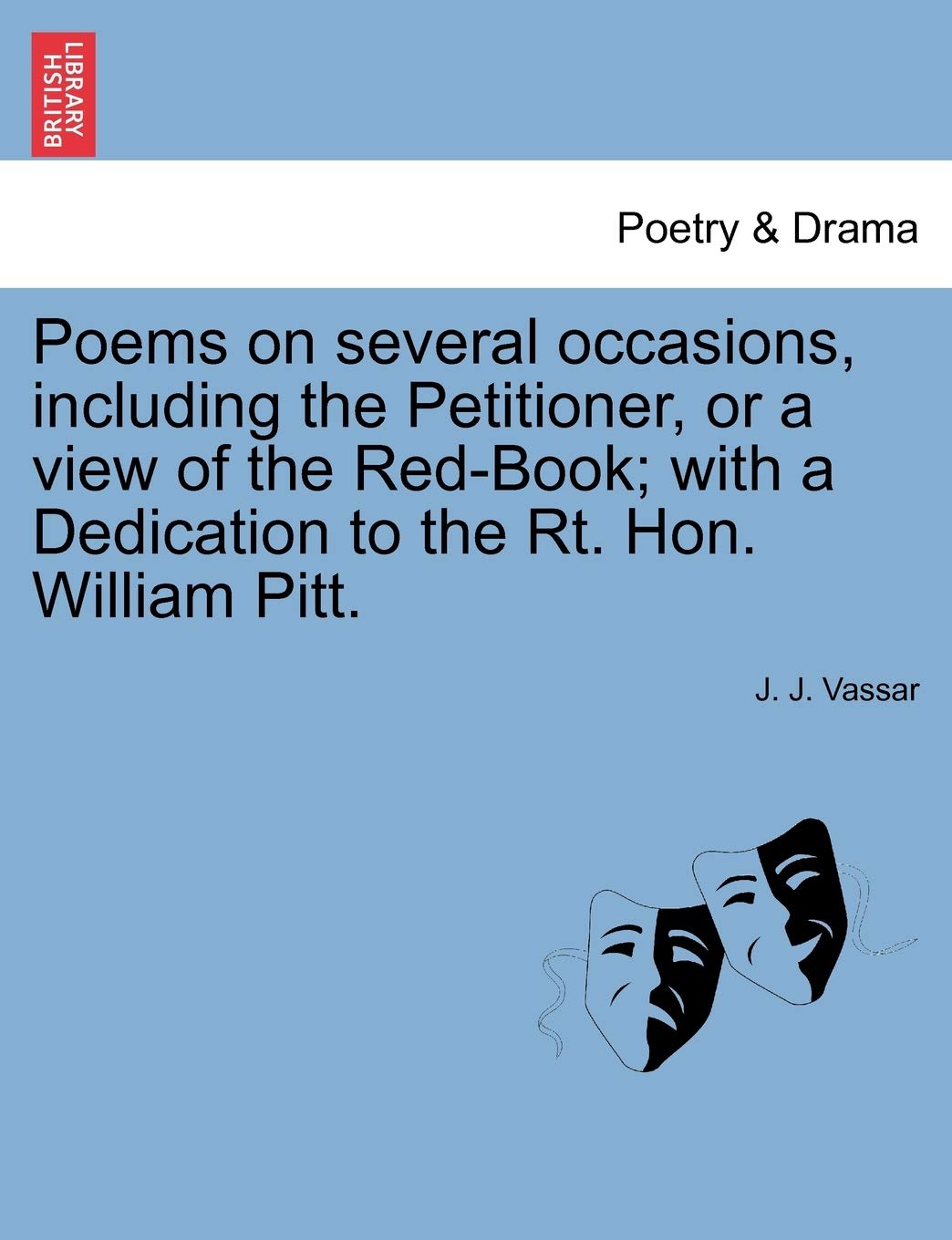 Poems on Several Occasions, Including the Petitioner, or a View of the Red-Book; With a Dedication to the Rt. Hon. William Pitt. Drama