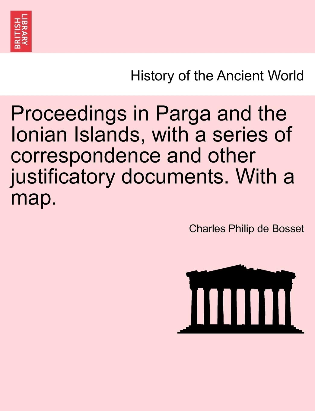 Proceedings in Parga and the Ionian Islands, with a Series of Correspondence and Other Justificatory Documents. with a Map. Politics & History