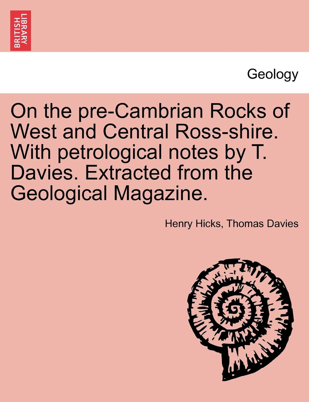 On the Pre-Cambrian Rocks of West and Central Ross-Shire. with Petrological Notes by T. Davies. Extracted from the Geological Magazine. Business & Technology