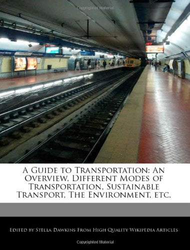 A Guide to Transportation: An Overview, Different Modes of Transportation, Sustainable Transport, the Environment, Etc. book