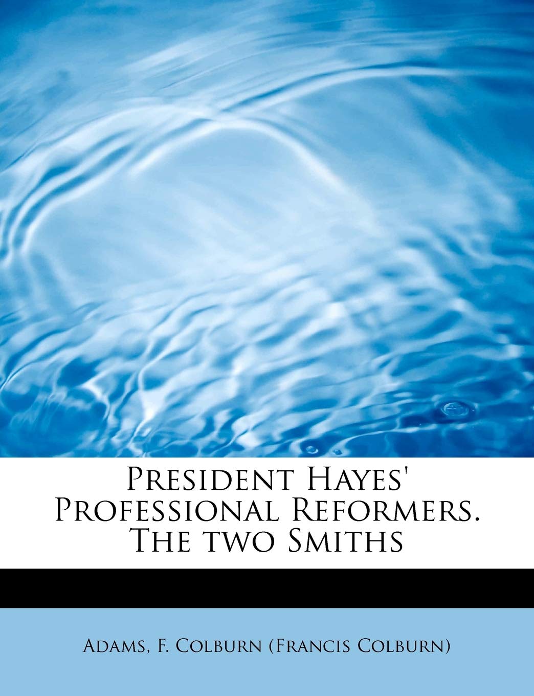 President Hayes' Professional Reformers. the Two Smiths Politics & History