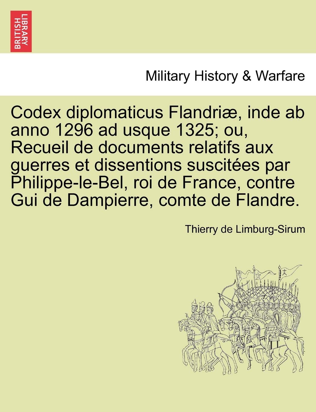 Codex Diplomaticus Flandri , Inde AB Anno 1296 Ad Usque 1325; Ou, Recueil de Documents Relatifs Aux Guerres Et Dissentions Suscit Es Par ... Contre GUI de Dampierre, Comte de Flandre. book