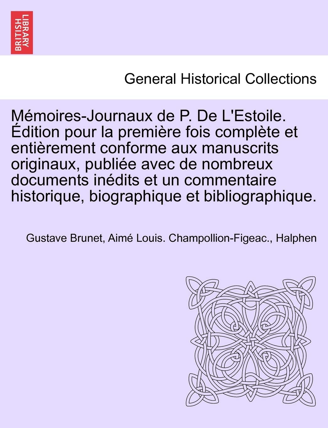 Memoires-Journaux de P. de L'Estoile. Edition Pour La Premiere Fois Complete Et Entierement Conforme Aux Manuscrits Originaux, Publiee Avec de ... Et Bibliographique. Tome Troisieme book