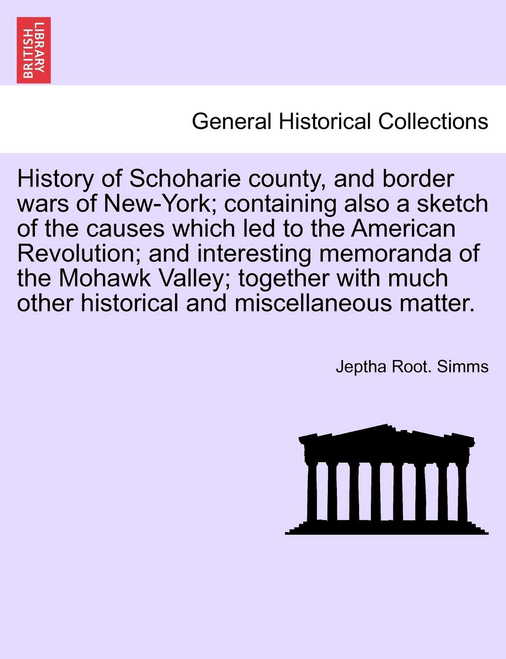 History of Schoharie County, and Border Wars of New-York; Containing Also a Sketch of the Causes Which Led to the American Revolution; And Interesting ... Other Historical and Miscellaneous Matter. book