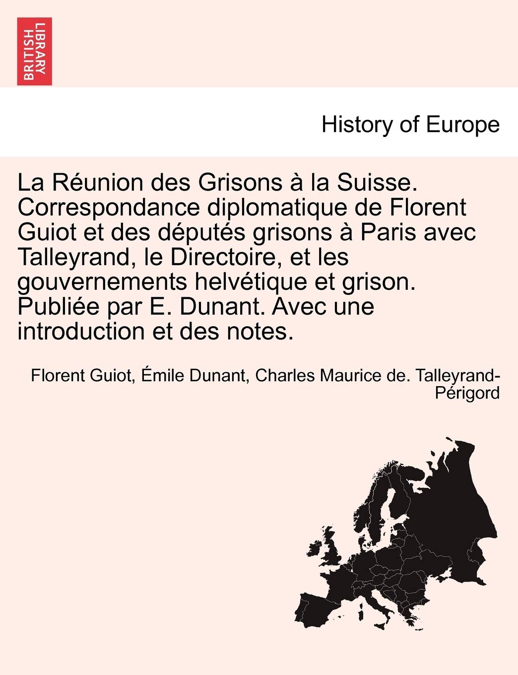La Réunion des Grisons à la Suisse. Correspondance diplomatique de Florent Guiot et des députés grisons à Paris avec Talleyrand, le Directoire, et les ... Dunant. Avec une introduction et des notes. book