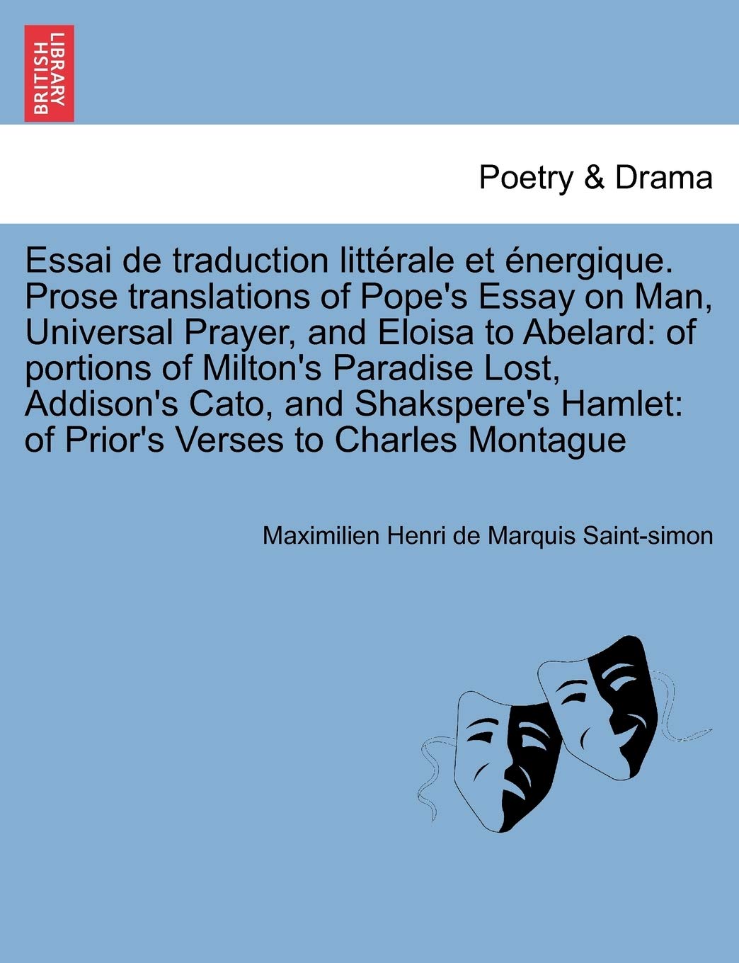 Essai de Traduction Litterale Et Energique. Prose Translations of Pope's Essay on Man, Universal Prayer, and Eloisa to Abelard: Of Portions of ... Prior's Verses to Charles Montague II. Vol. book