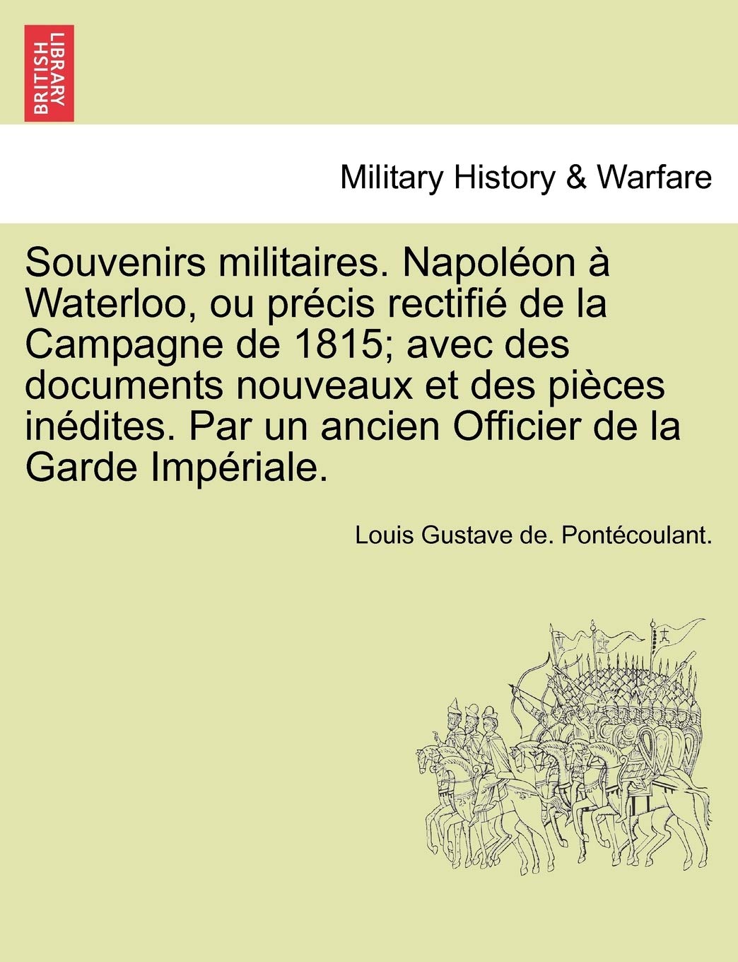 Souvenirs militaires. Napoléon à Waterloo, ou précis rectifié de la Campagne de 1815; avec des documents nouveaux et des pièces inédites. Par un ancien Officier de la Garde Impériale. book