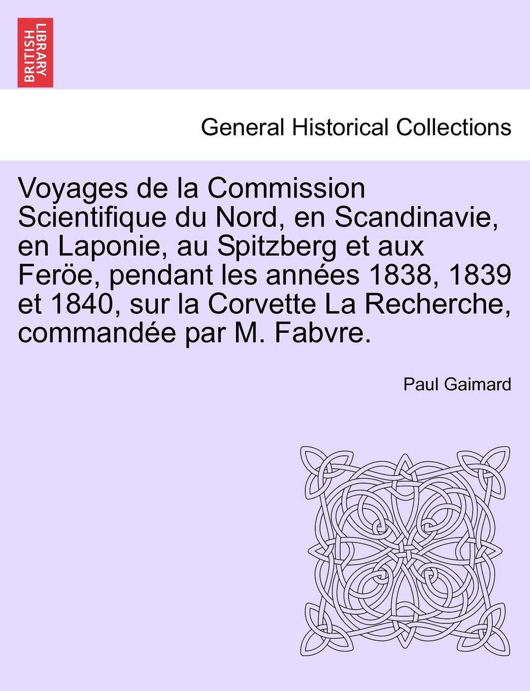 Voyages de la Commission Scientifique du Nord, en Scandinavie, en Laponie, au Spitzberg et aux Feröe, pendant les années 1838, 1839 et 1840, sur la ... commandée par M. Fabvre. Tome Premier book