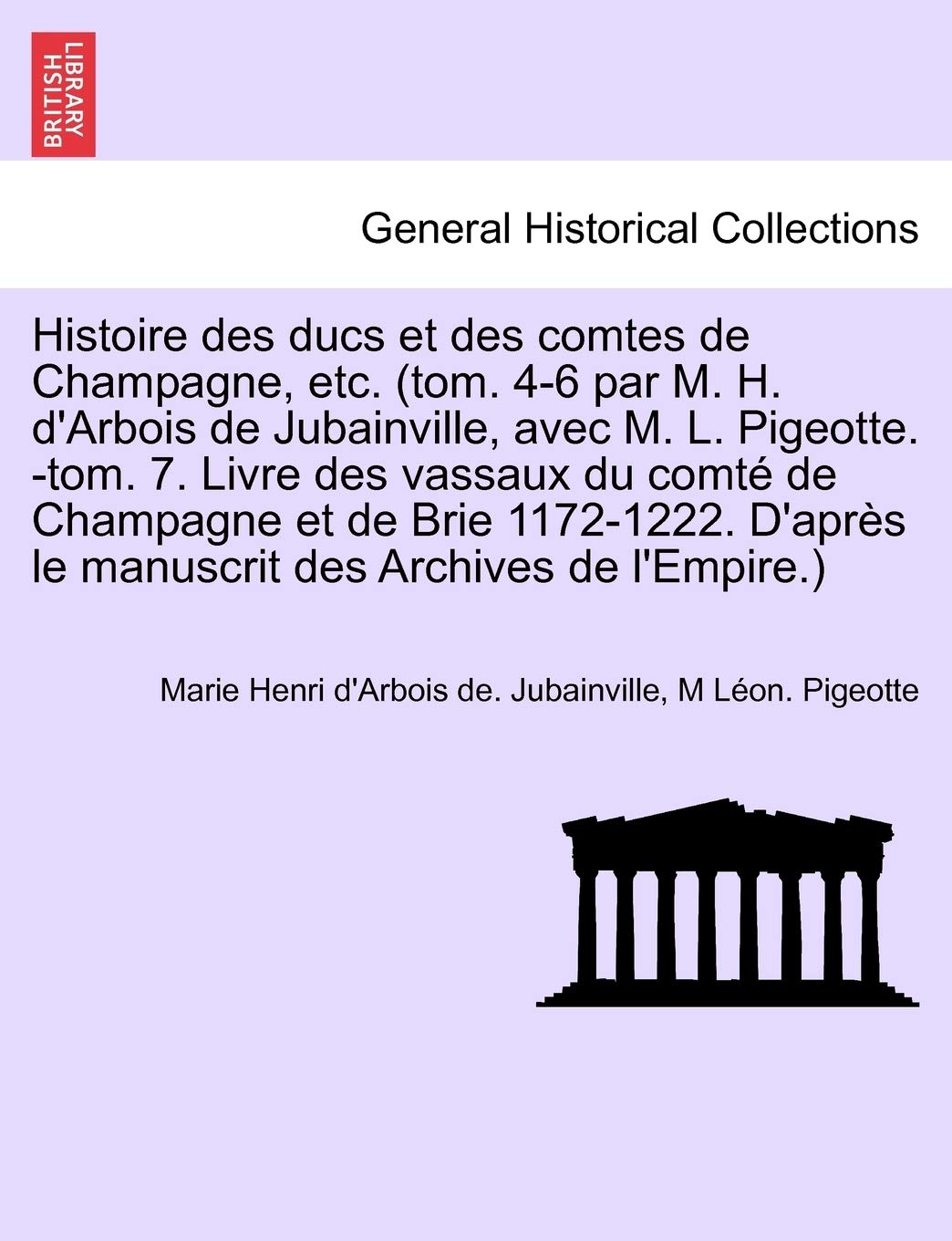 Histoire des ducs et des comtes de Champagne, etc. (tom. 4-6 par M. H. d'Arbois de Jubainville, avec M. L. Pigeotte. -tom. 7. Livre des vassaux du ... le manuscrit des Archives de l'Empire.) book