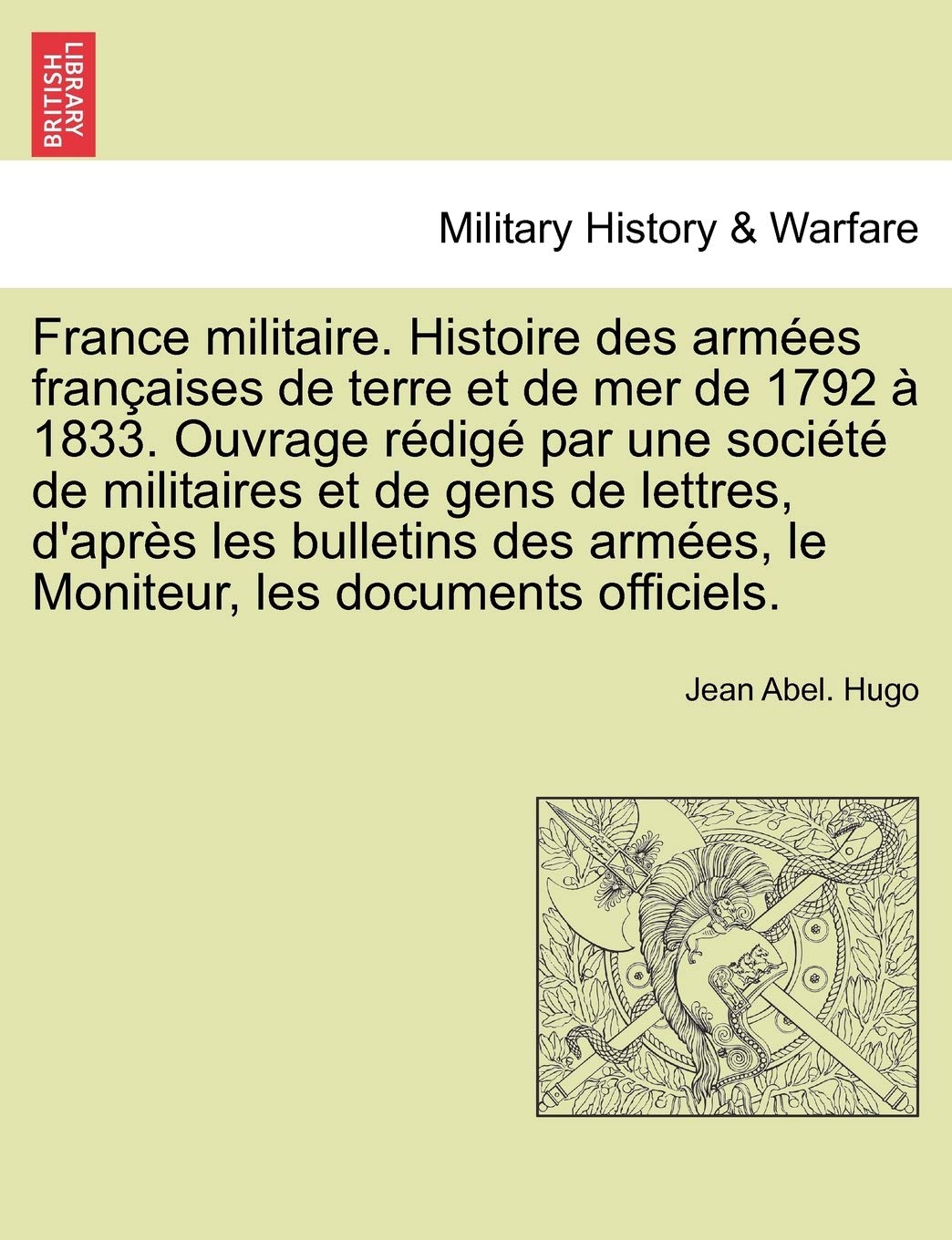 France Militaire. Histoire Des Armees Francaises de Terre Et de Mer de 1792 a 1833. Ouvrage Redige Par Une Societe de Militaires Et de Gens de ... Armees, Le Moniteur, Les Documents Officiels. book