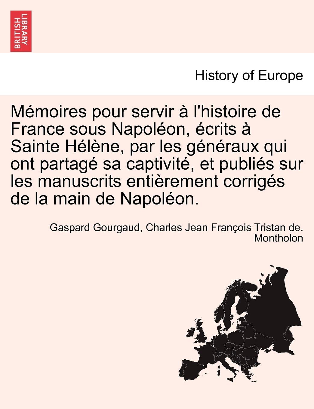 Memoires Pour Servir A L'Histoire de France Sous Napoleon, Ecrits a Sainte Helene, Par Les Generaux Qui Ont Partage Sa Captivite, Et Publies Sur Les M book