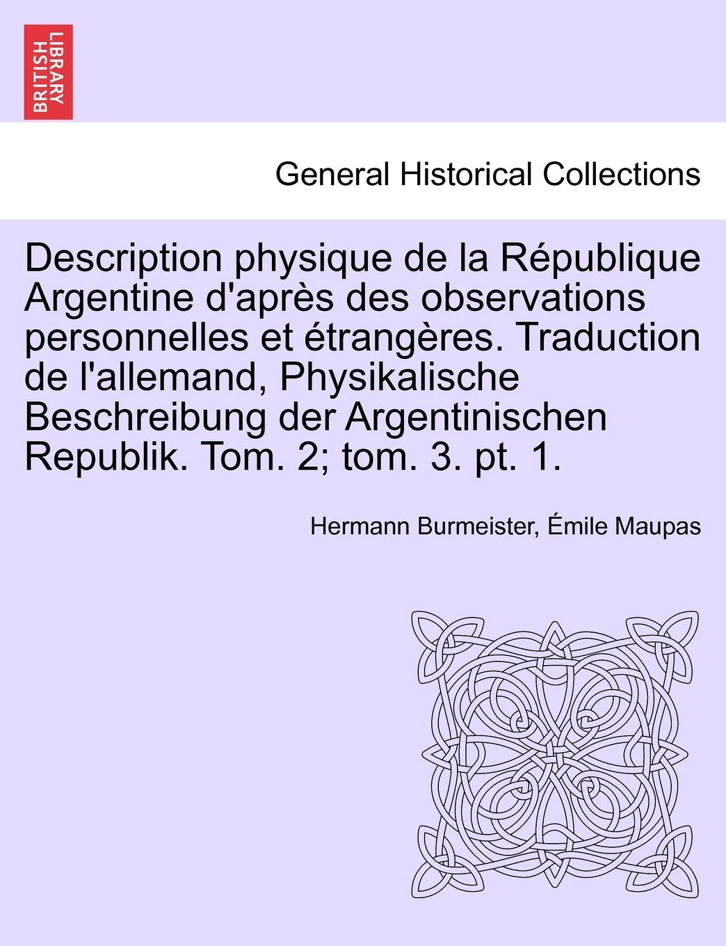 Description Physique de La Republique Argentine D'Apres Des Observations Personnelles Et Etrangeres. Traduction de L'Allemand, Physikalische ... Tom. 3. PT. 1. Tome Cinquieme, Premier Partie book
