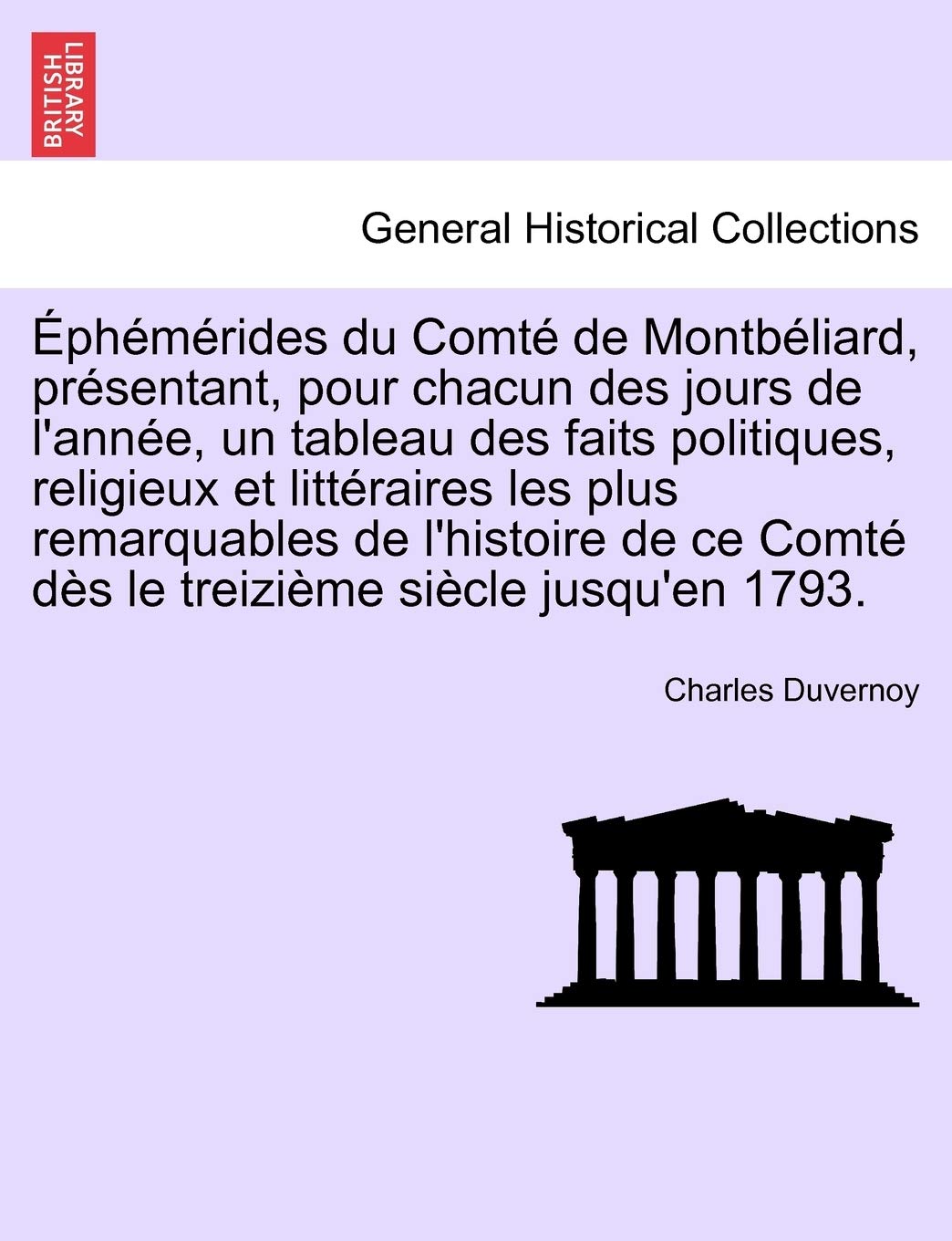 Ephemerides Du Comte de Montbeliard, Presentant, Pour Chacun Des Jours de L'Annee, Un Tableau Des Faits Politiques, Religieux Et Litteraires Les Plus ... Comte Des Le Treizieme Siecle Jusqu'en 1793. book