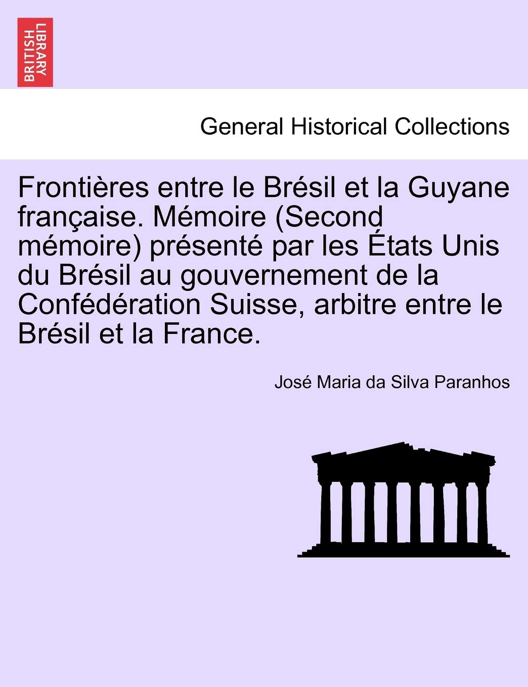 Frontieres Entre Le Bresil Et La Guyane Francaise. Memoire (Second Memoire) Presente Par Les Etats Unis Du Bresil Au Gouvernement de La Confederation ... Entre Le Bresil Et La France. Tome Troisieme book