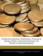 Understanding Personal Finance: From Debt Consolidation to Wealth Management book