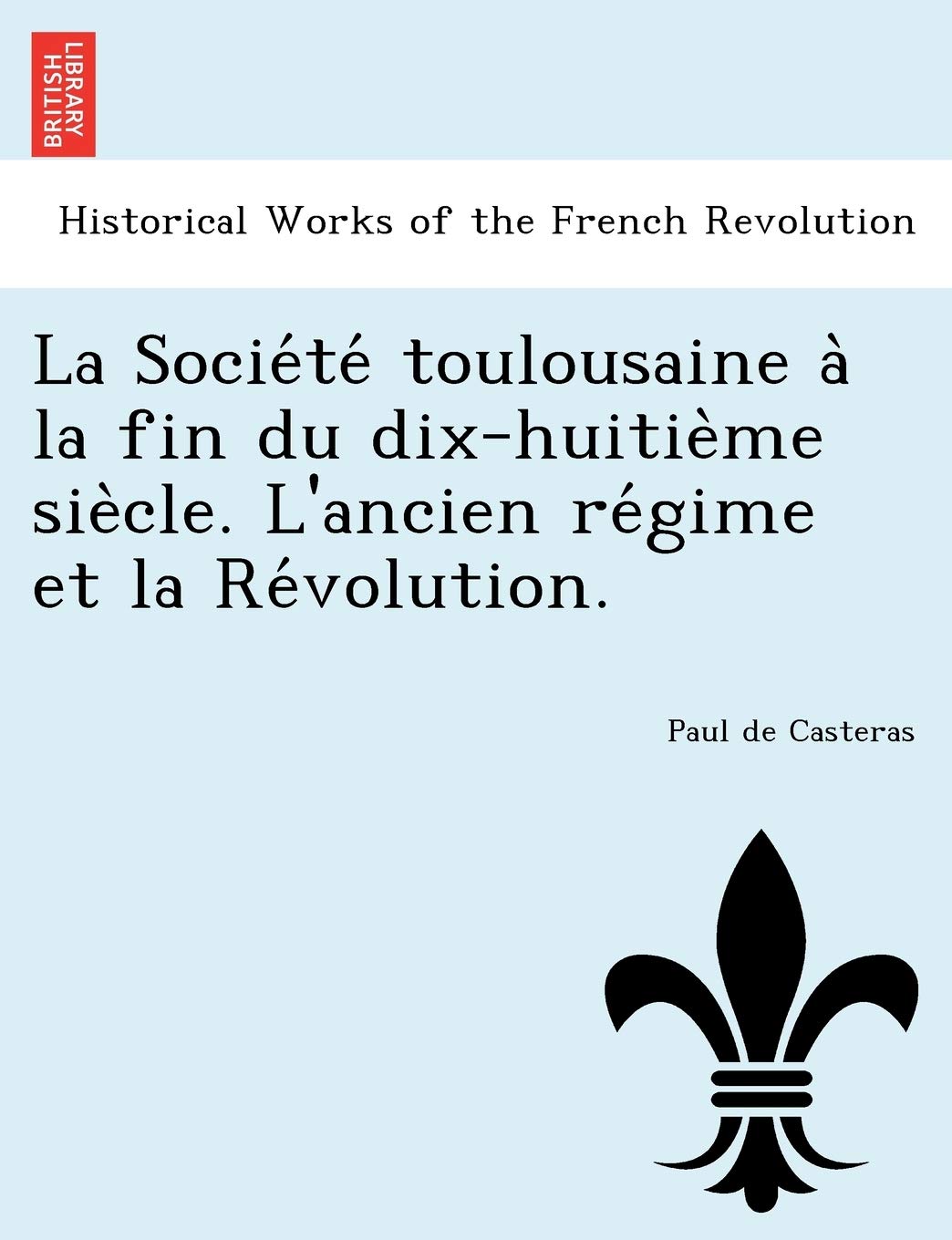 La Socie Te Toulousaine a la Fin Du Dix-Huitie Me Sie Cle. L'Ancien Re Gime Et La Re Volution. book