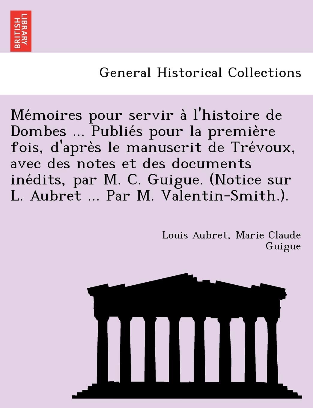 Mémoires pour servir à l'histoire de Dombes ... Publiés pour la première fois, d'après le manuscrit de Trévoux, ... (Notice sur L. Aubret ... Par M. Valentin-S book