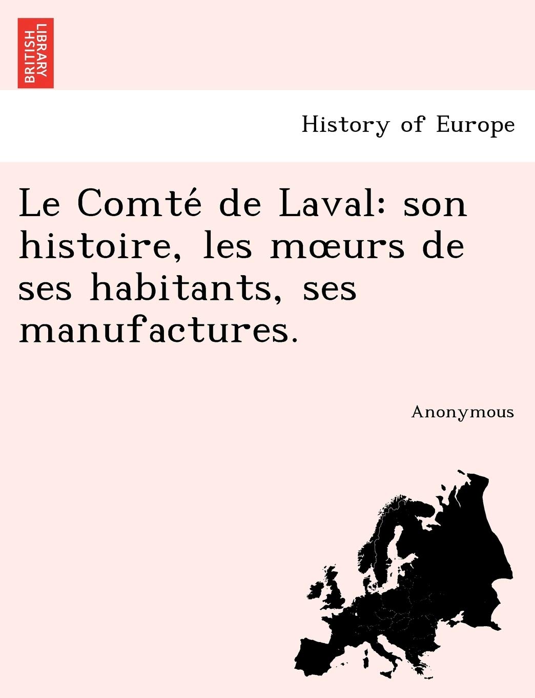 Le Comte de Laval: Son Histoire, Les M Urs de Ses Habitants, Ses Manufactures. book