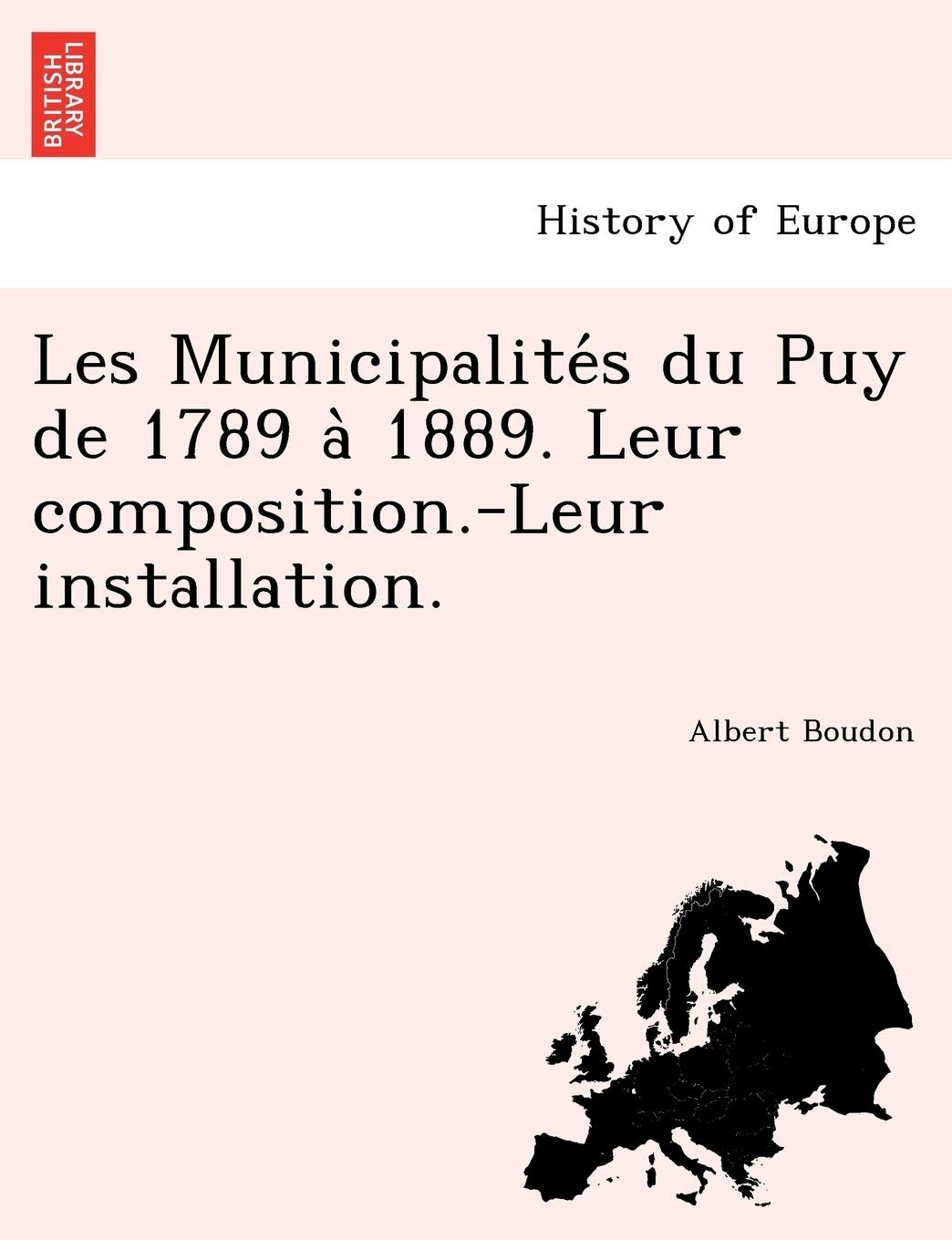 Les Municipalite S Du Puy de 1789 a 1889. Leur Composition.-Leur Installation. book
