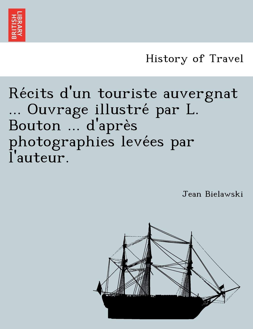 Récits d'un touriste auvergnat ... Ouvrage illustré par L. Bouton ... d'après photographies levées par l'auteur. book