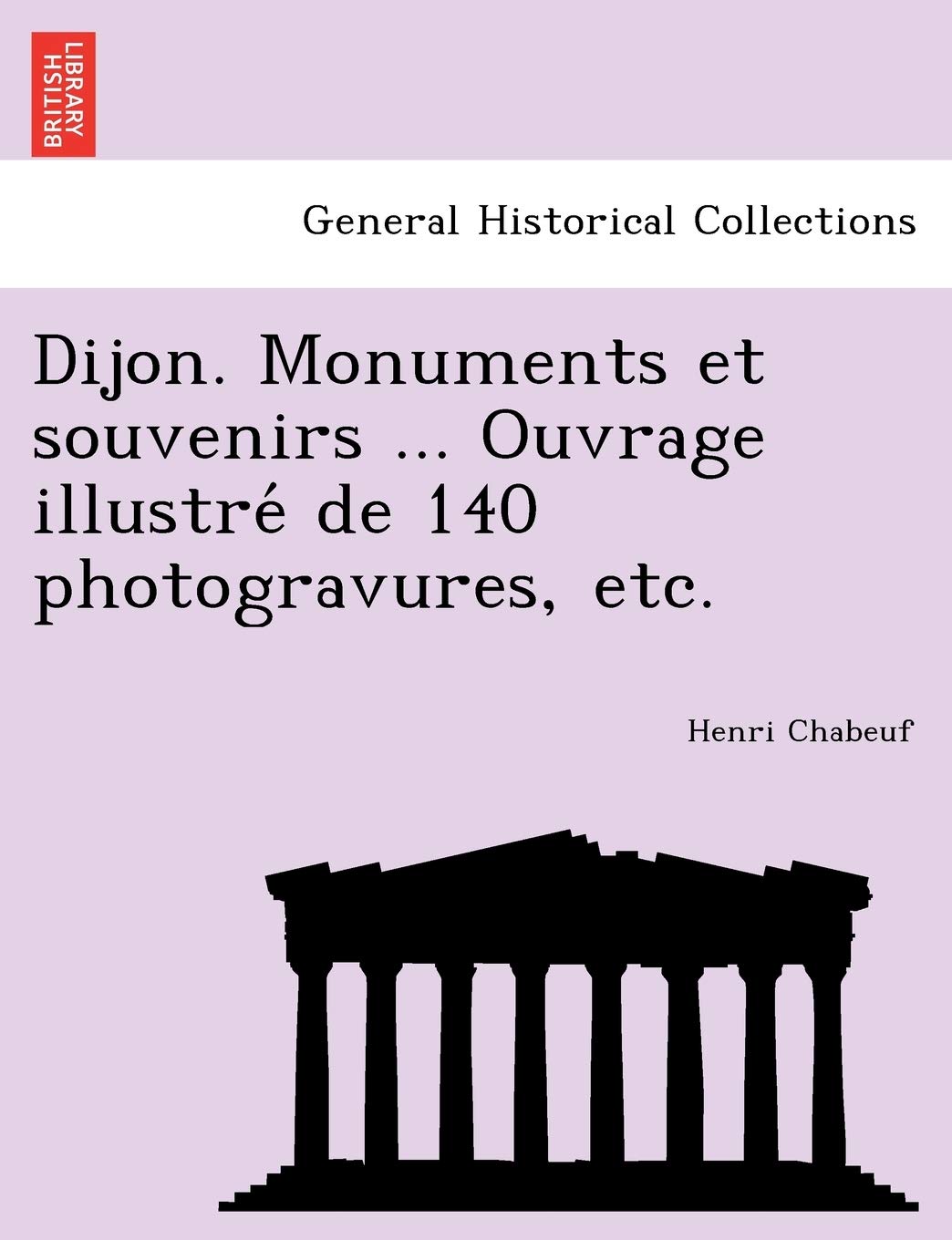 Dijon. Monuments et souvenirs ... Ouvrage illustré de 140 photogravures, etc. book