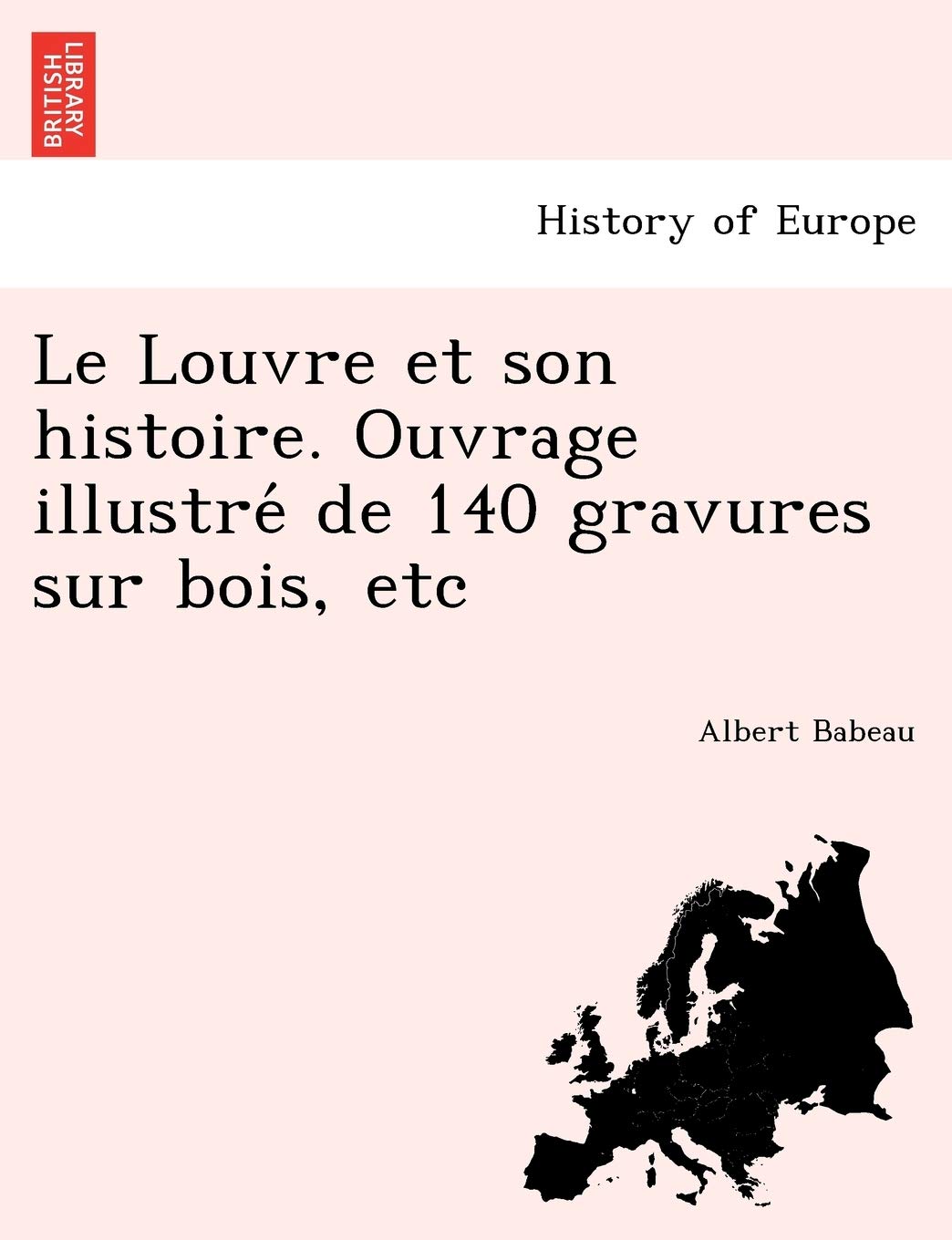 Le Louvre Et Son Histoire. Ouvrage Illustre de 140 Gravures Sur Bois, Etc book