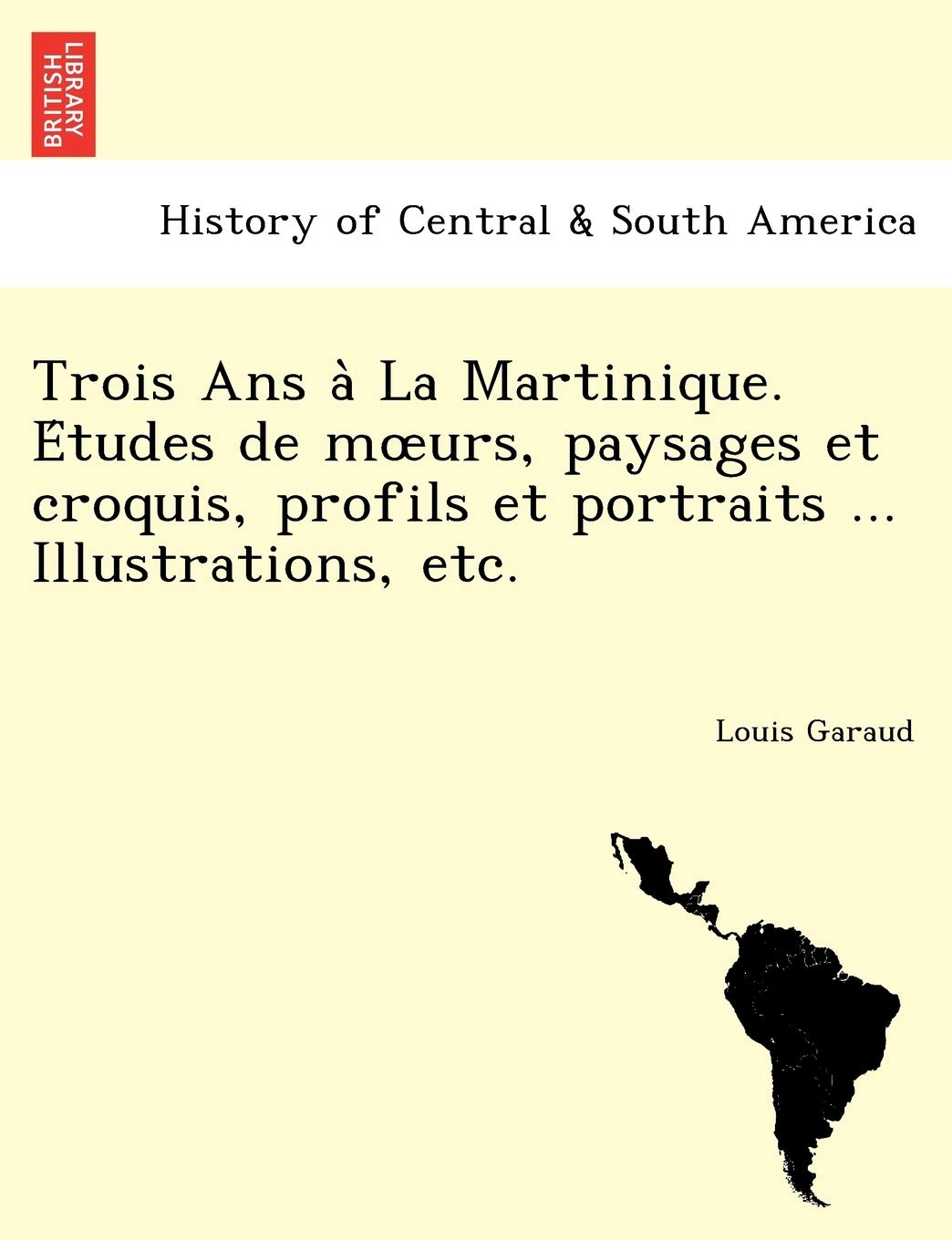 Trois ANS a la Martinique. E Tudes de M Urs, Paysages Et Croquis, Profils Et Portraits ... Illustrations, Etc. book
